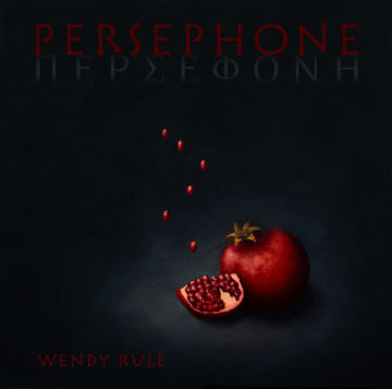 “Persephone” revealed: a review of Wendy Rule’s latest release